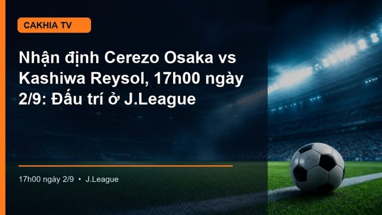 Nhận định trận Cerezo Osaka vs Kashiwa Reysol lúc 17h00 ngày 2/9
