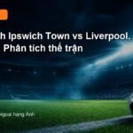 Nhận định Ipswich Town vs Liverpool 02h00 ngày 5/9