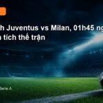 Nhận định Juventus vs Milan 01h45 ngày 7/9