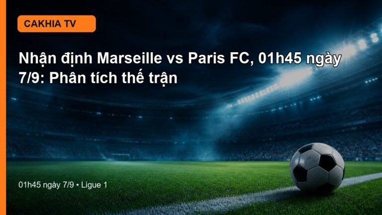 Nhận định Marseille vs Paris FC 01h45 ngày 7/9